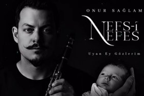 Klarnet Sanatçısı Onur Sağlam’dan Oğluna Adadığı Anlamlı Eser: “Nefs-i Nefes ; Uyan Ey Gözlerim”